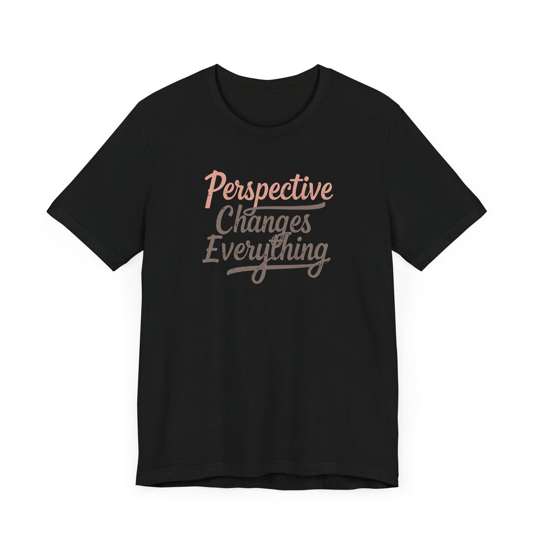 Perspective-Changes-Everything-T-Shirt - Motivational-Quote-Tee - Positive-Mindset-Shirt - Inspirational-Message-Apparel - Encouraging-Words-Fashion