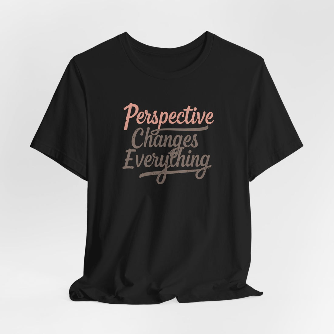 Perspective-Changes-Everything-T-Shirt - Motivational-Quote-Tee - Positive-Mindset-Shirt - Inspirational-Message-Apparel - Encouraging-Words-Fashion